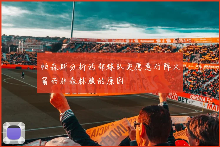 帕森斯分析西部球队更愿意对阵火箭而非森林狼的原因