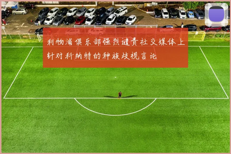 利物浦俱乐部强烈谴责社交媒体上针对科纳特的种族歧视言论